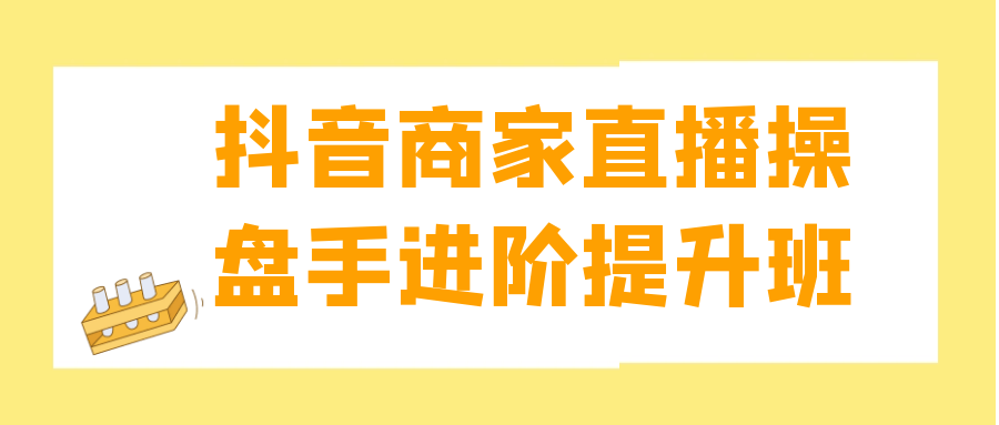 抖音商家直播操盘手进阶提升班 - u4站-u4站