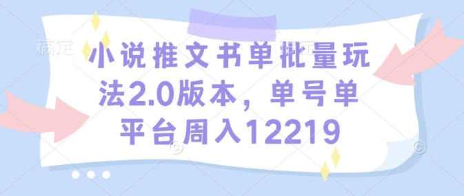 小说推文书单批量玩法2.0版本，单号单平台周入12219 - u4站-u4站