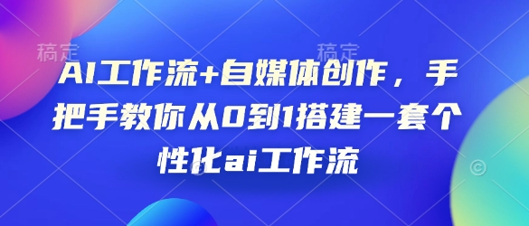 AI工作流+自媒体创作，手把手教你从0到1搭建一套个性化ai工作流 - u4站-u4站