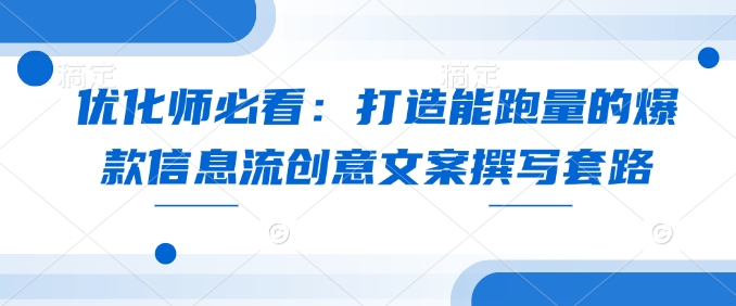 优化师必看：打造能跑量的爆款信息流创意文案撰写套路 - u4站-u4站