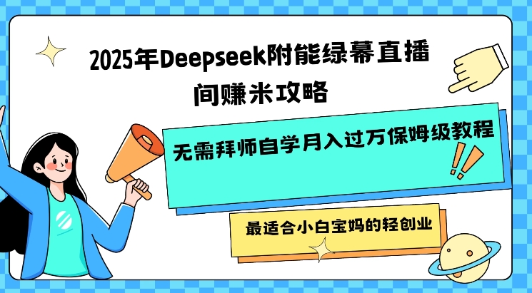 2025年Deepseek附能绿幕直播间挣米攻略无需拜师自学月入过W保姆级教程，最适合小白宝妈的轻创业 - u4站-u4站