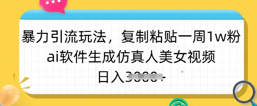 暴力引流玩法，复制粘贴一周1w粉，ai软件生成仿真人美女视频，日入多张 - u4站-u4站