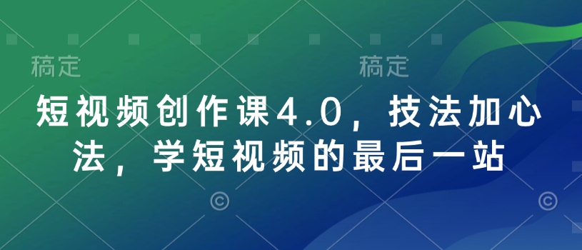 短视频创作课4.0，技法加心法，学短视频的最后一站 - u4站-u4站