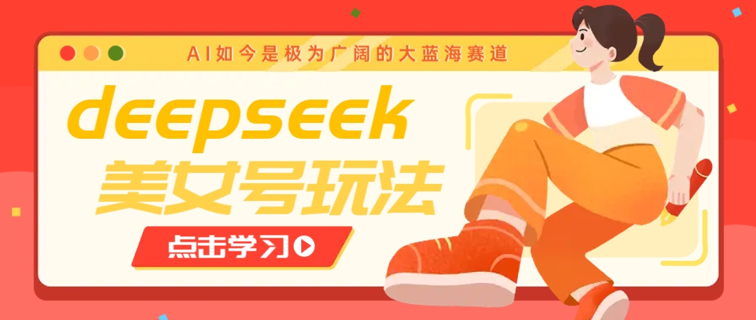 借助deepseek创作出各种风格的美女视频，7天快速涨粉，多种变现月入万元 - u4站-u4站