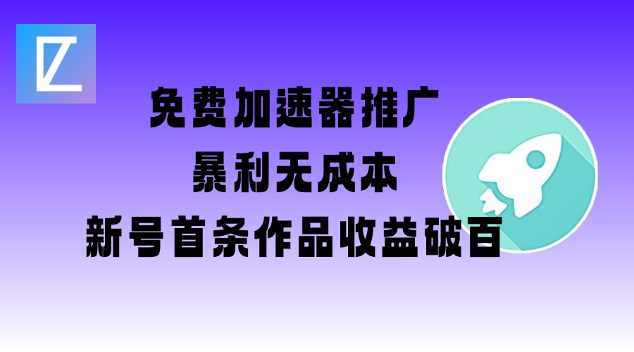 免费加速器推广项目_新号首条作品收益破百【图文+视频+2w字教程】 - u4站-u4站