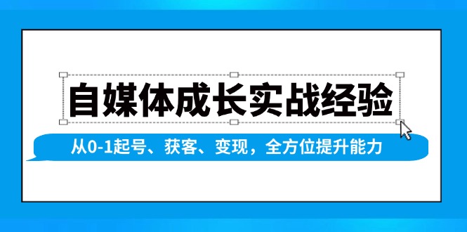 自媒体成长实战经验，从0-1起号、获客、变现，全方位提升能力 - u4站-u4站