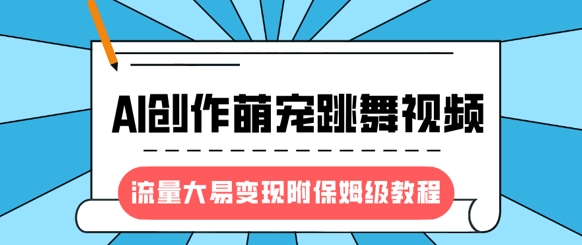 最新风口项目，AI创作萌宠跳舞视频，流量大易变现，附保姆级教程 - u4站-u4站