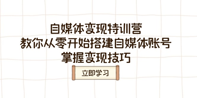 自媒体变现特训营，教你从零开始搭建自媒体账号，掌握变现技巧 - u4站-u4站