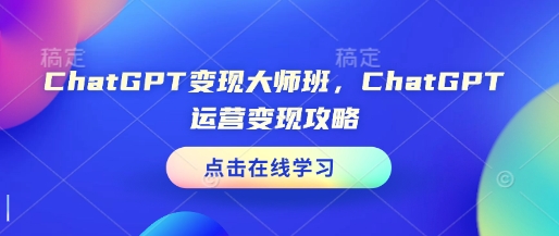 ChatGPT变现大师班，ChatGPT运营变现攻略 - u4站-u4站