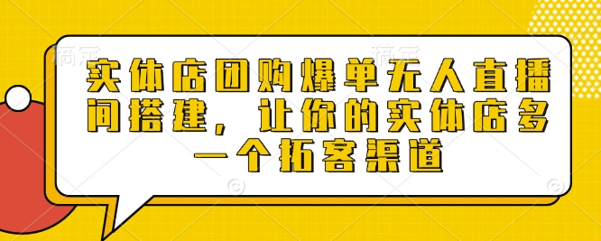 实体店团购爆单无人直播间搭建，让你的实体店多一个拓客渠道 - u4站-u4站