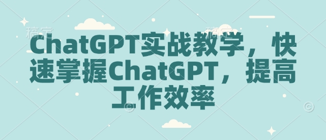 ChatGPT实战教学，快速掌握ChatGPT，提高工作效率 - u4站-u4站