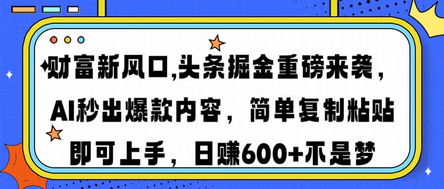 财富新风口,头条掘金重磅来袭AI秒出爆款内容简单复制粘贴即可上手，日... - u4站-u4站