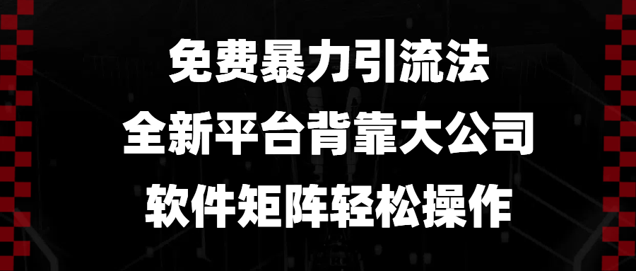 免费暴力引流法，全新平台，背靠大公司，软件矩阵轻松操作 - u4站-u4站