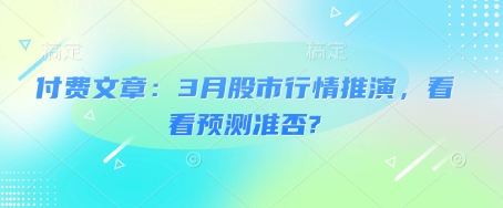 付费文章：3月股市行情推演，看看预测准否? - u4站-u4站