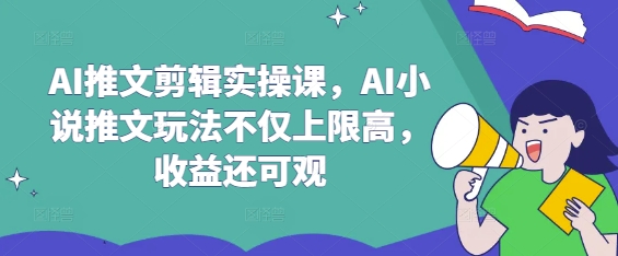 AI推文剪辑实操课，AI小说推文玩法不仅上限高，收益还可观 - u4站-u4站