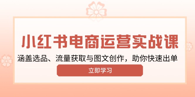 小红书变现运营实战课，涵盖选品、流量获取与图文创作，助你快速出单 - u4站-u4站