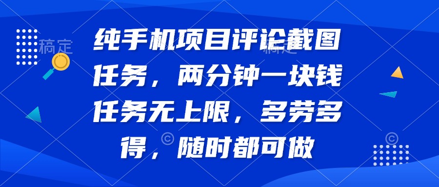 纯手机项目评论截图任务，两分钟一块钱 任务无上限多劳多得，随时随地... - u4站-u4站