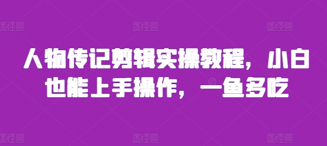 人物传记剪辑实操教程，小白也能上手操作，一鱼多吃 - u4站-u4站