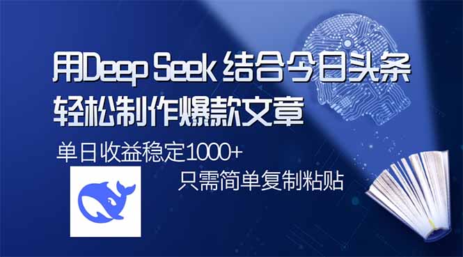 用DeepSeek结合今日头条，轻松制作爆款文章，单日稳定1000+，只需简单... - u4站-u4站