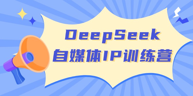 DeepSeek自媒体IP训练营，掌握四位定位法 长板变现模型 开启自媒体新篇章 - u4站-u4站