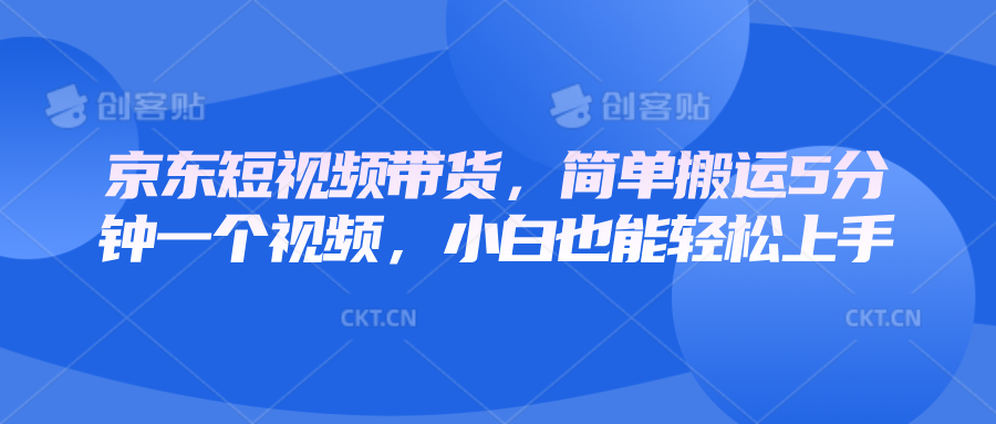 京东短视频带货，简单搬运5分钟一个视频，小白也能轻松上手 - u4站-u4站