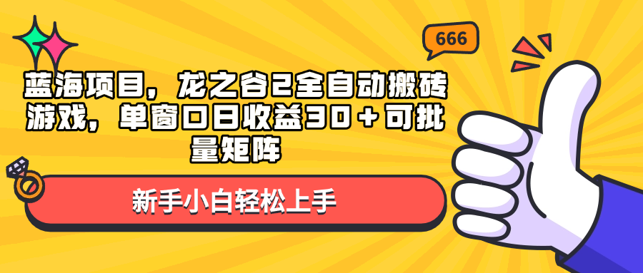 蓝海项目，龙之谷2全自动搬砖游戏，单窗口日收益30＋可批量矩阵 - u4站-u4站