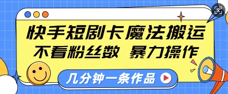 快手短剧卡魔法搬运，不看粉丝数，暴力操作，几分钟一条作品，小白也能快速上手 - u4站-u4站